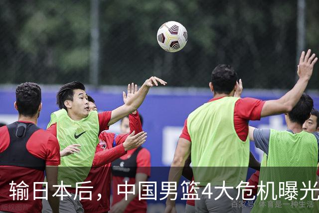 输日本后，中国男篮4大危机曝光，防守崩了，郭士强遭遇考验